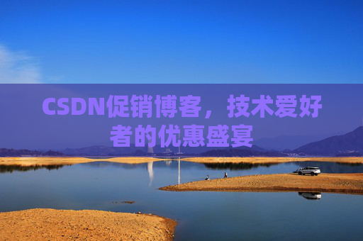 CSDN促销博客，技术爱好者的优惠盛宴