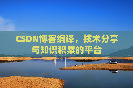 CSDN博客编译，技术分享与知识积累的平台