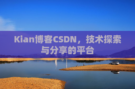 Kian博客CSDN，技术探索与分享的平台